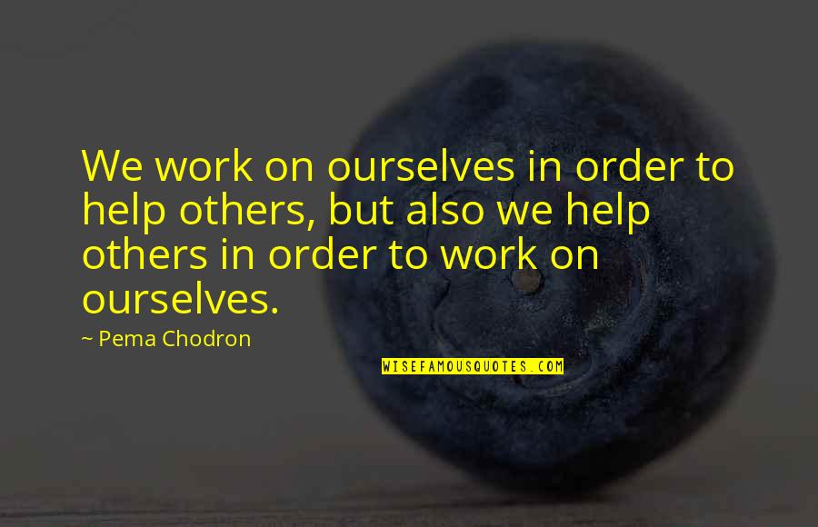 Helping Others At Work Quotes By Pema Chodron: We work on ourselves in order to help