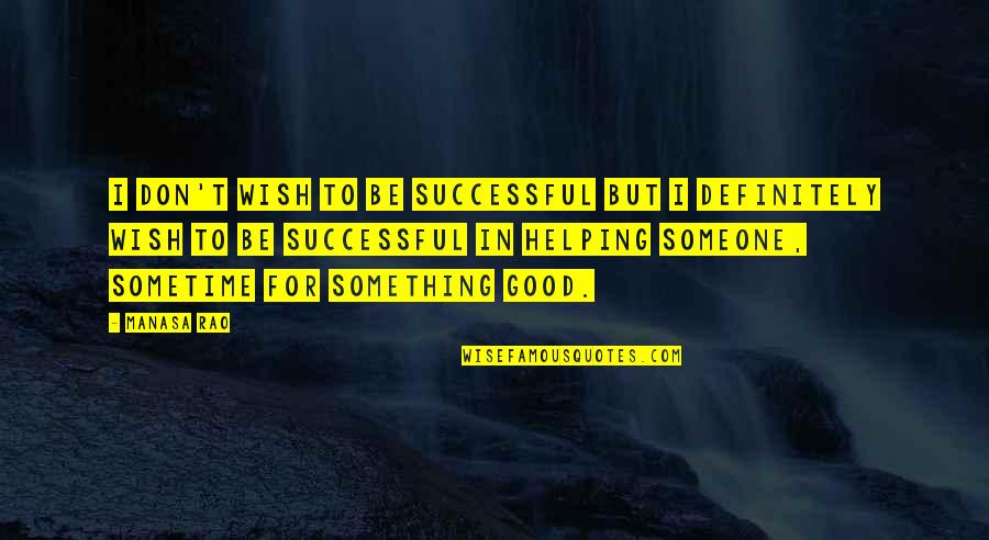 Helping Others Be Successful Quotes By Manasa Rao: I don't wish to be successful but I