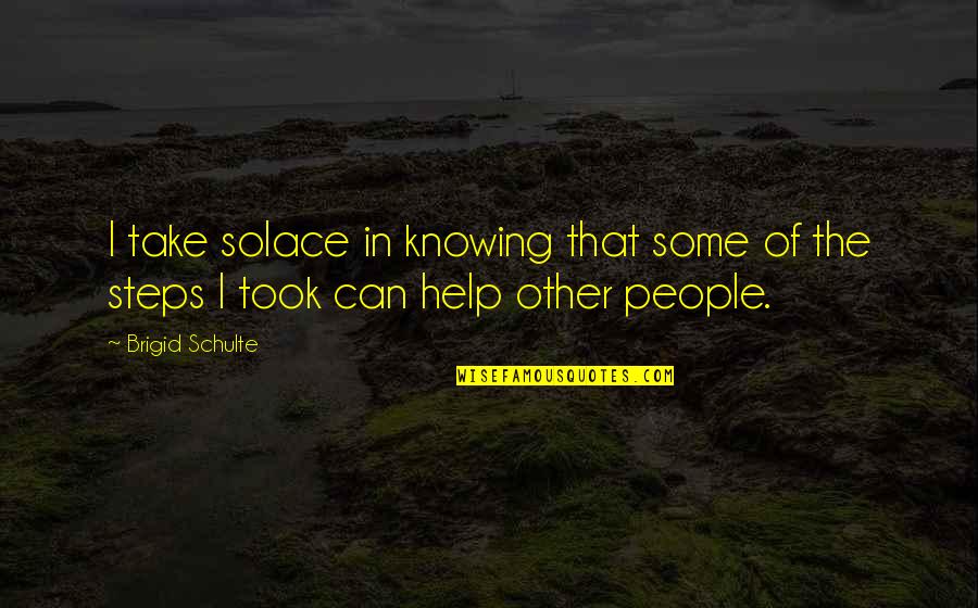Helping Others But Can Quotes By Brigid Schulte: I take solace in knowing that some of