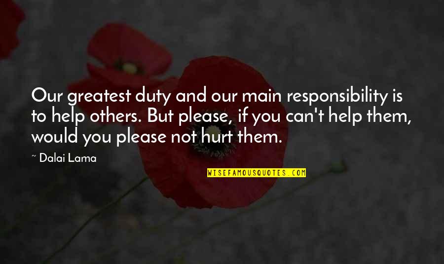 Helping Others But Can Quotes By Dalai Lama: Our greatest duty and our main responsibility is