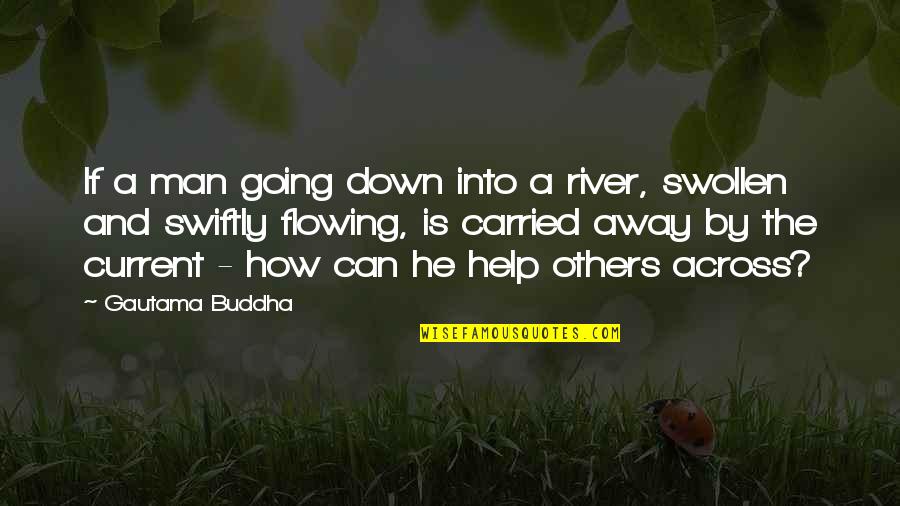 Helping Others But Can Quotes By Gautama Buddha: If a man going down into a river,