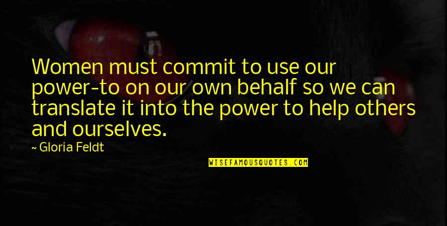 Helping Others But Can Quotes By Gloria Feldt: Women must commit to use our power-to on