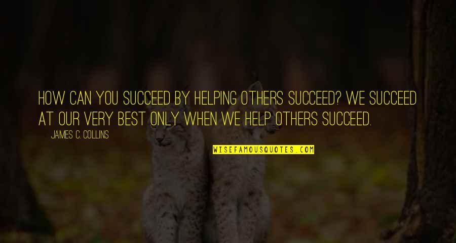Helping Others But Can Quotes By James C. Collins: How can you succeed by helping others succeed?
