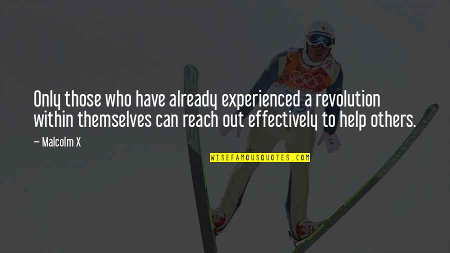 Helping Others But Can Quotes By Malcolm X: Only those who have already experienced a revolution