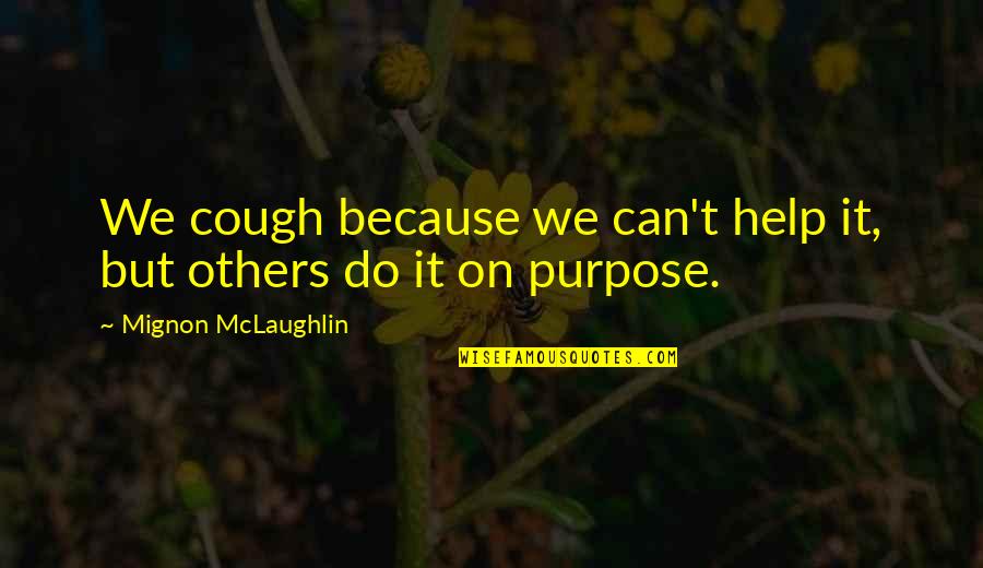Helping Others But Can Quotes By Mignon McLaughlin: We cough because we can't help it, but
