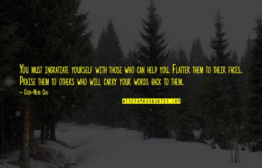 Helping Others But Not Yourself Quotes By Chin-Ning Chu: You must ingratiate yourself with those who can