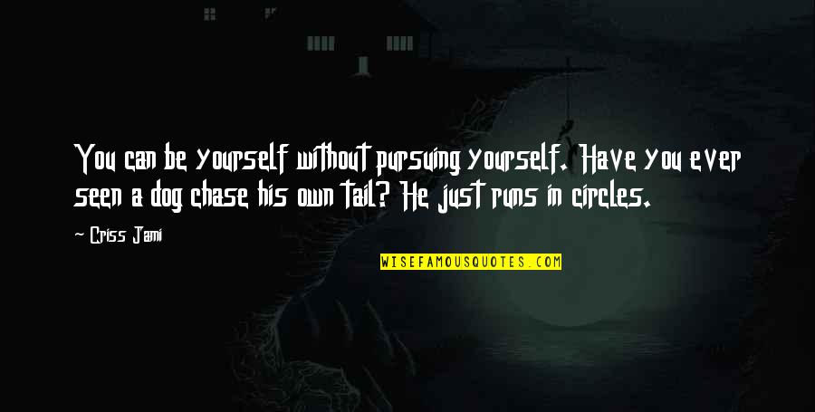 Helping Others But Not Yourself Quotes By Criss Jami: You can be yourself without pursuing yourself. Have