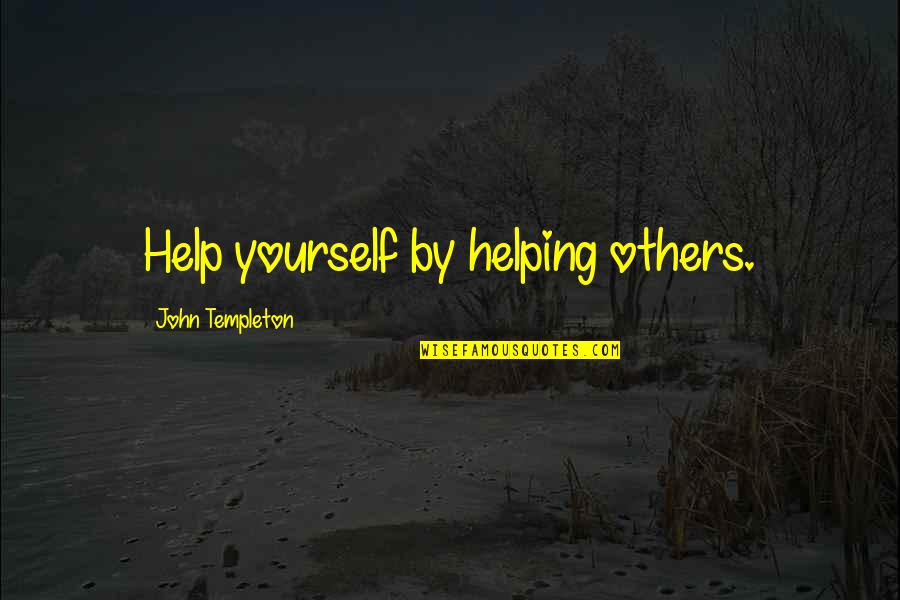 Helping Others But Not Yourself Quotes By John Templeton: Help yourself by helping others.