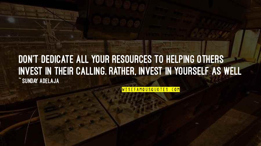 Helping Others But Not Yourself Quotes By Sunday Adelaja: Don't dedicate all your resources to helping others