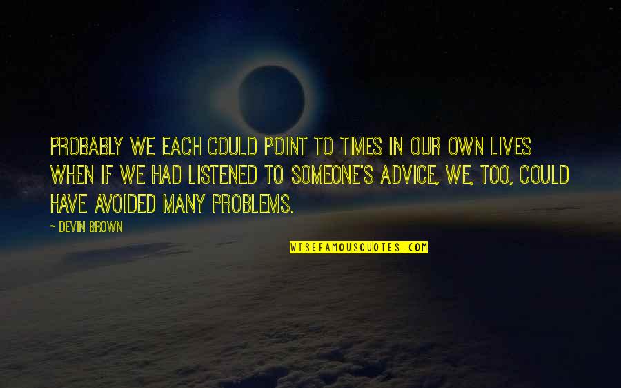 Helping Others By Famous People Quotes By Devin Brown: Probably we each could point to times in
