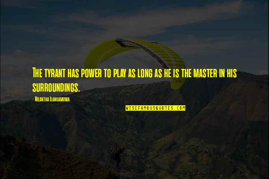 Helping Others Community Quotes By Nilantha Ilangamuwa: The tyrant has power to play as long Helping Others Community Quotes By Nilantha Ilangamuwa: The tyrant has power to play as long