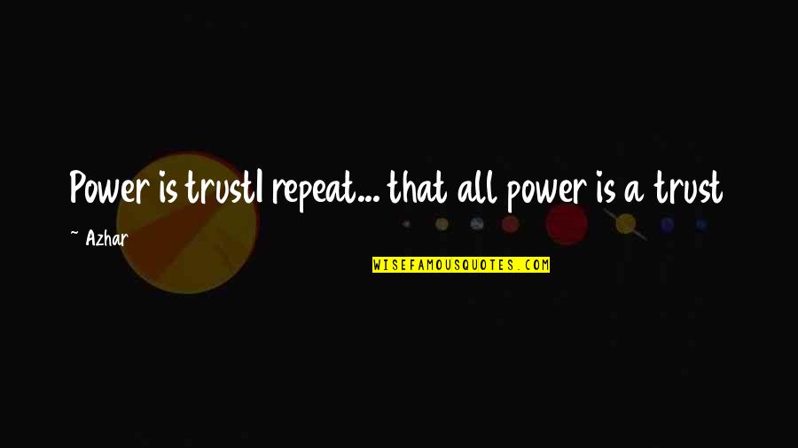 Helping Others Gandhi Quotes By Azhar: Power is trustI repeat... that all power is