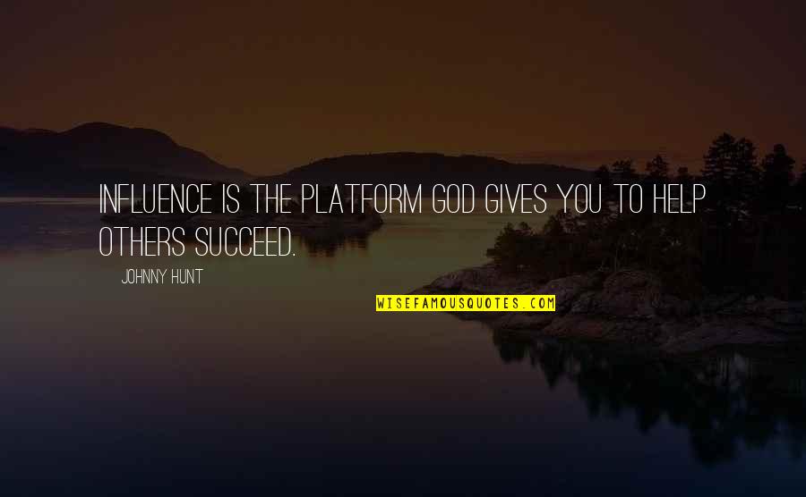 Helping Others God Quotes By Johnny Hunt: Influence is the platform God gives you to