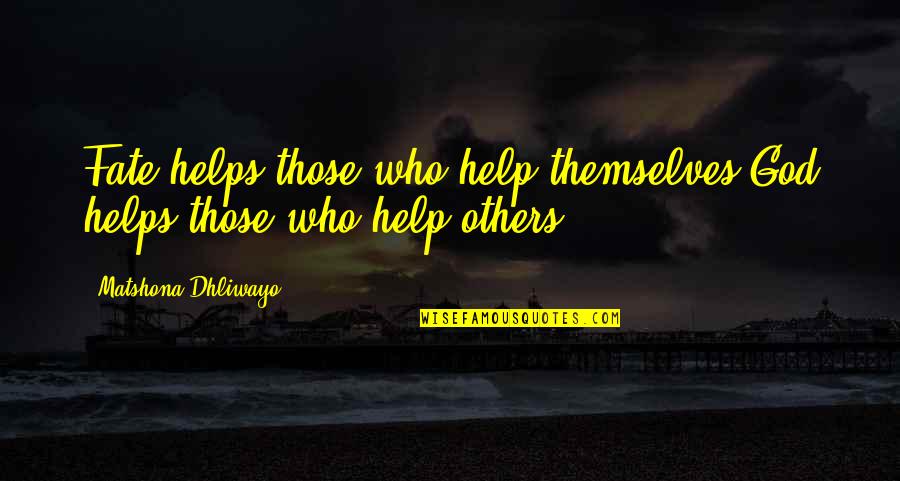 Helping Others God Quotes By Matshona Dhliwayo: Fate helps those who help themselves;God helps those Helping Others God Quotes By Matshona Dhliwayo: Fate helps those who help themselves;God helps those