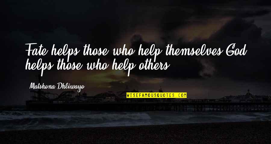 Helping Others Help Themselves Quotes By Matshona Dhliwayo: Fate helps those who help themselves;God helps those
