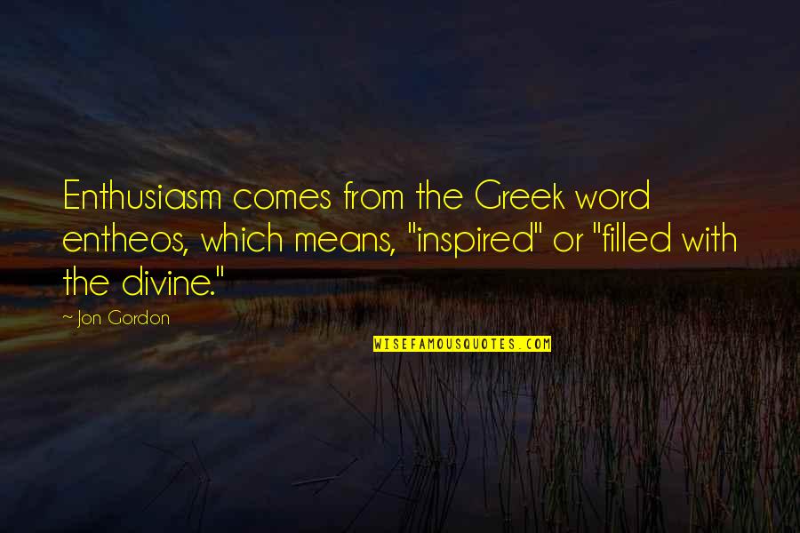 Helping Others In Business Quotes By Jon Gordon: Enthusiasm comes from the Greek word entheos, which