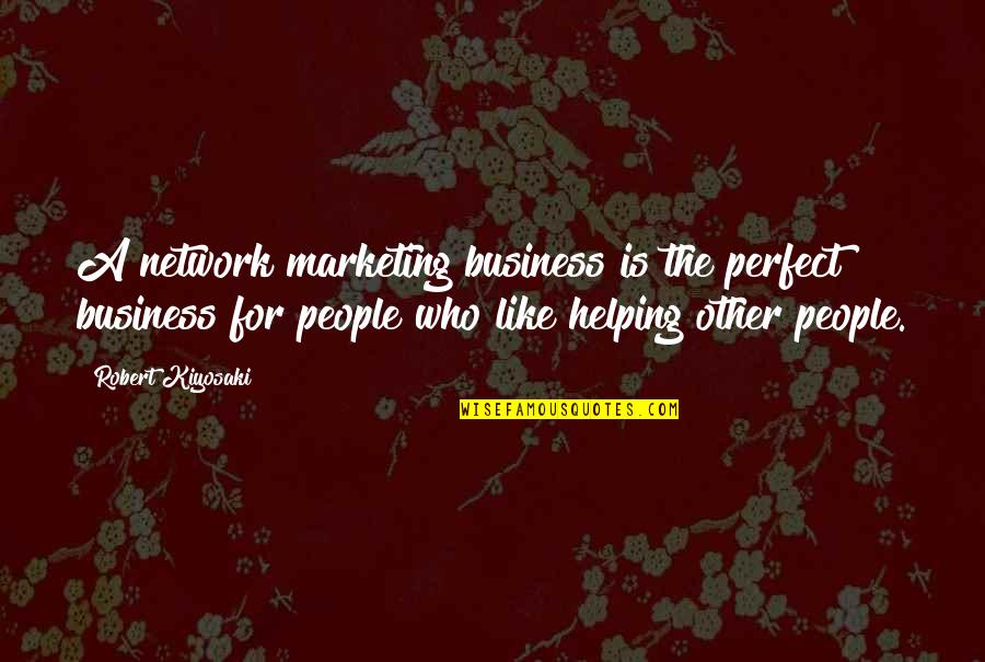 Helping Others In Business Quotes By Robert Kiyosaki: A network marketing business is the perfect business