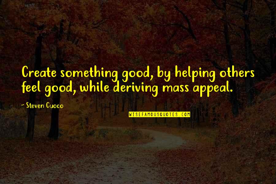 Helping Others In Business Quotes By Steven Cuoco: Create something good, by helping others feel good,