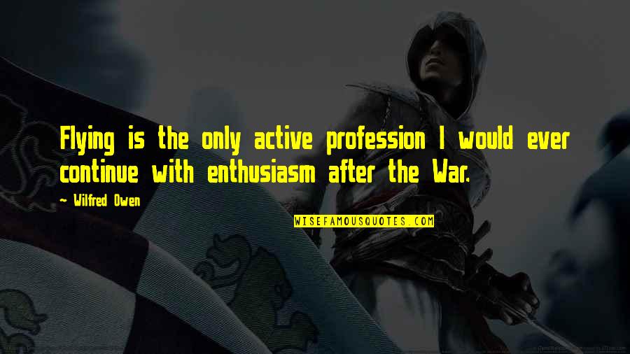 Helping Others In Business Quotes By Wilfred Owen: Flying is the only active profession I would