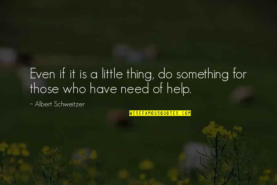Helping Others In Need Quotes By Albert Schweitzer: Even if it is a little thing, do