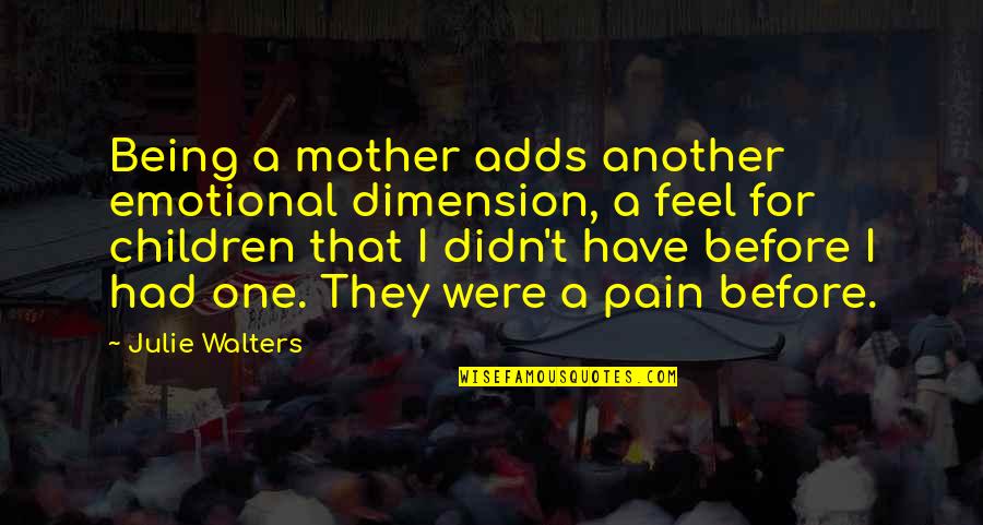 Helping Others In Need Quotes By Julie Walters: Being a mother adds another emotional dimension, a