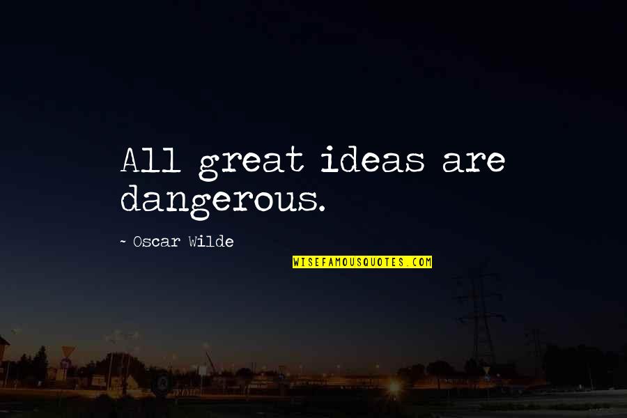 Helping Others In Need Quotes By Oscar Wilde: All great ideas are dangerous.