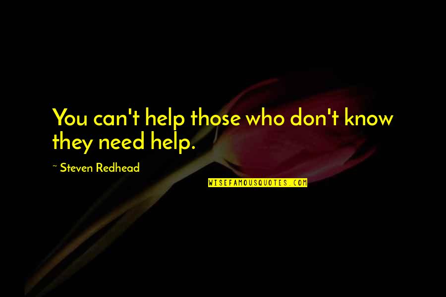 Helping Others In Need Quotes By Steven Redhead: You can't help those who don't know they