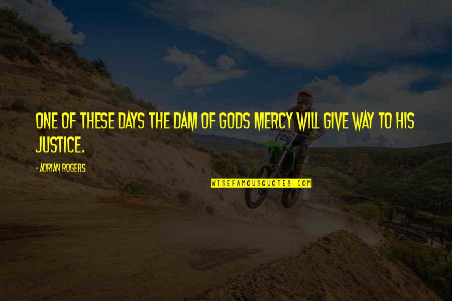Helping Others Reach Their Dreams Quotes By Adrian Rogers: One of these days the dam of Gods