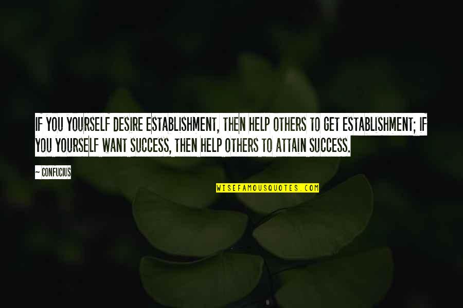 Helping Others Success Quotes By Confucius: If you yourself desire establishment, then help others