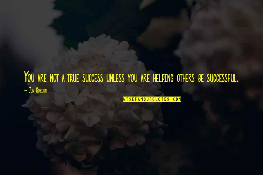 Helping Others Success Quotes By Jon Gordon: You are not a true success unless you