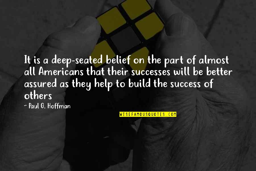 Helping Others Success Quotes By Paul G. Hoffman: It is a deep-seated belief on the part