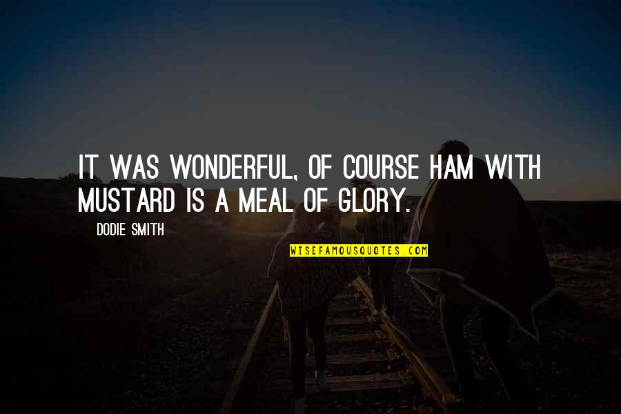 Helping Others Through Grief Quotes By Dodie Smith: It was wonderful, of course ham with mustard