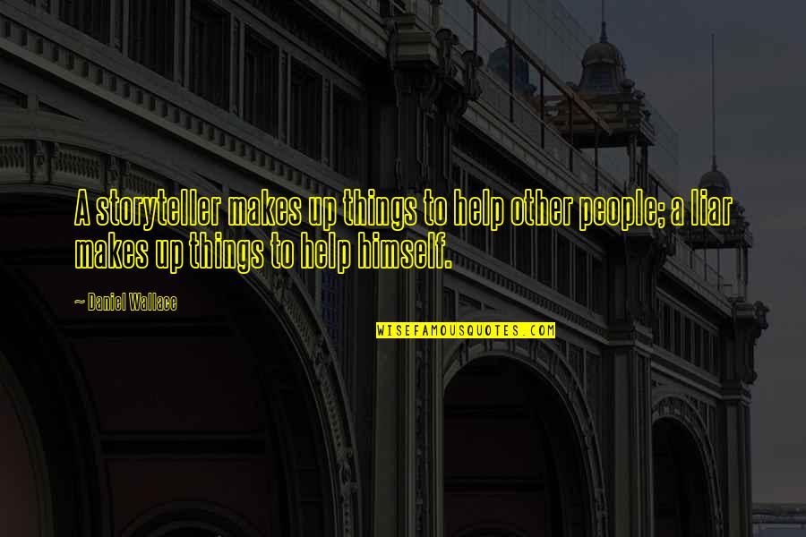Helping Others Up Quotes By Daniel Wallace: A storyteller makes up things to help other