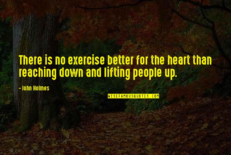 Helping Others Up Quotes By John Holmes: There is no exercise better for the heart