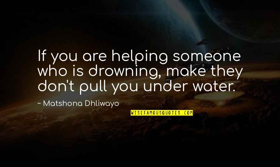 Helping Others Up Quotes By Matshona Dhliwayo: If you are helping someone who is drowning,