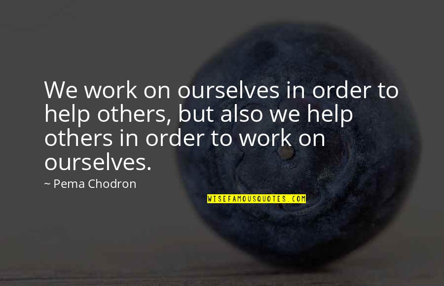 Helping Others Up Quotes By Pema Chodron: We work on ourselves in order to help