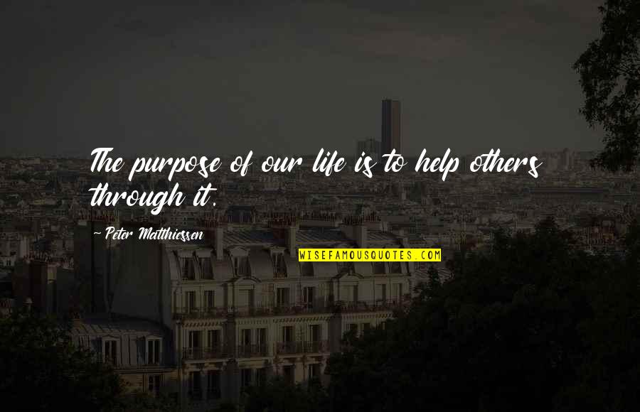 Helping Others Up Quotes By Peter Matthiessen: The purpose of our life is to help