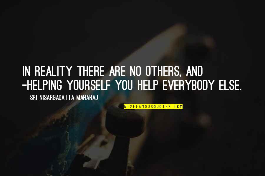 Helping Others Up Quotes By Sri Nisargadatta Maharaj: In reality there are no others, and -helping