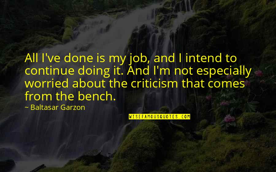 Helping Others Who Won't Help Themselves Quotes By Baltasar Garzon: All I've done is my job, and I