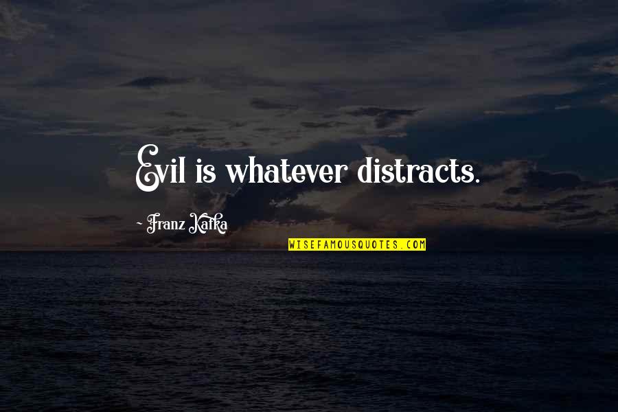 Helping Others With Their Problems Quotes By Franz Kafka: Evil is whatever distracts.