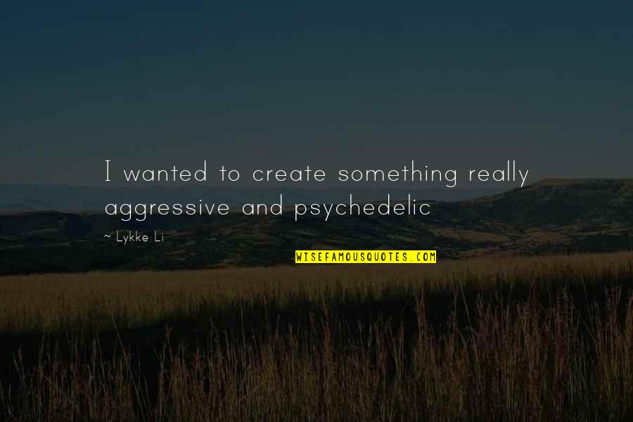 Helping Our Community Quotes By Lykke Li: I wanted to create something really aggressive and