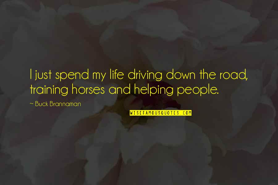 Helping People Out Quotes By Buck Brannaman: I just spend my life driving down the