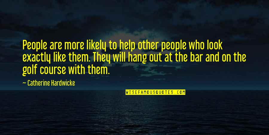 Helping People Out Quotes By Catherine Hardwicke: People are more likely to help other people