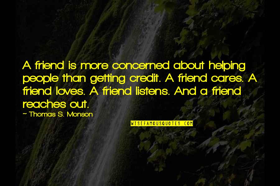 Helping People Out Quotes By Thomas S. Monson: A friend is more concerned about helping people