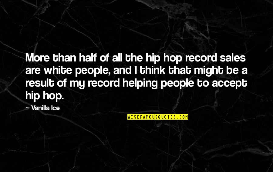 Helping People Out Quotes By Vanilla Ice: More than half of all the hip hop