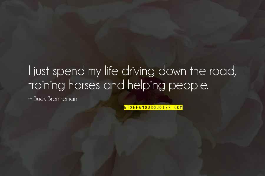 Helping People Quotes By Buck Brannaman: I just spend my life driving down the