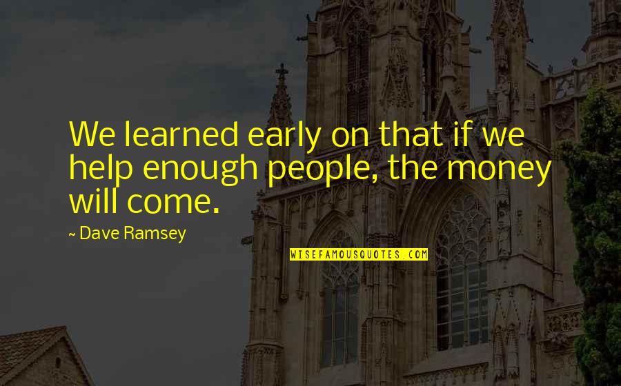 Helping People Quotes By Dave Ramsey: We learned early on that if we help