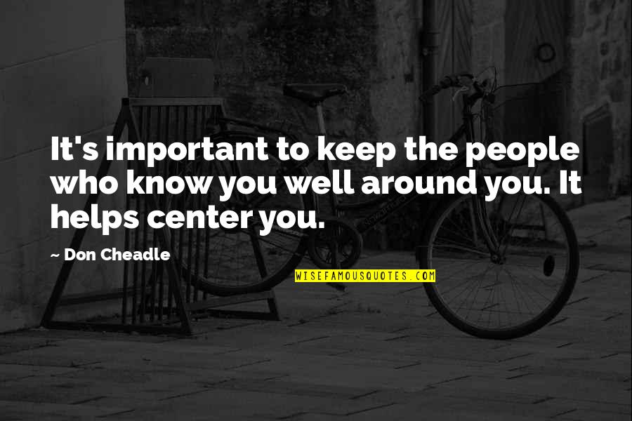 Helping People Quotes By Don Cheadle: It's important to keep the people who know