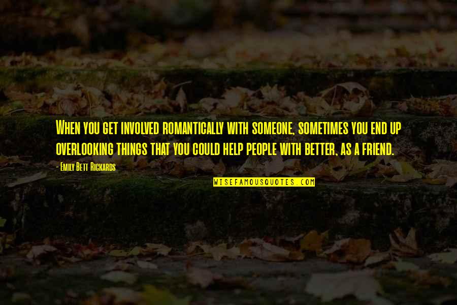 Helping People Quotes By Emily Bett Rickards: When you get involved romantically with someone, sometimes