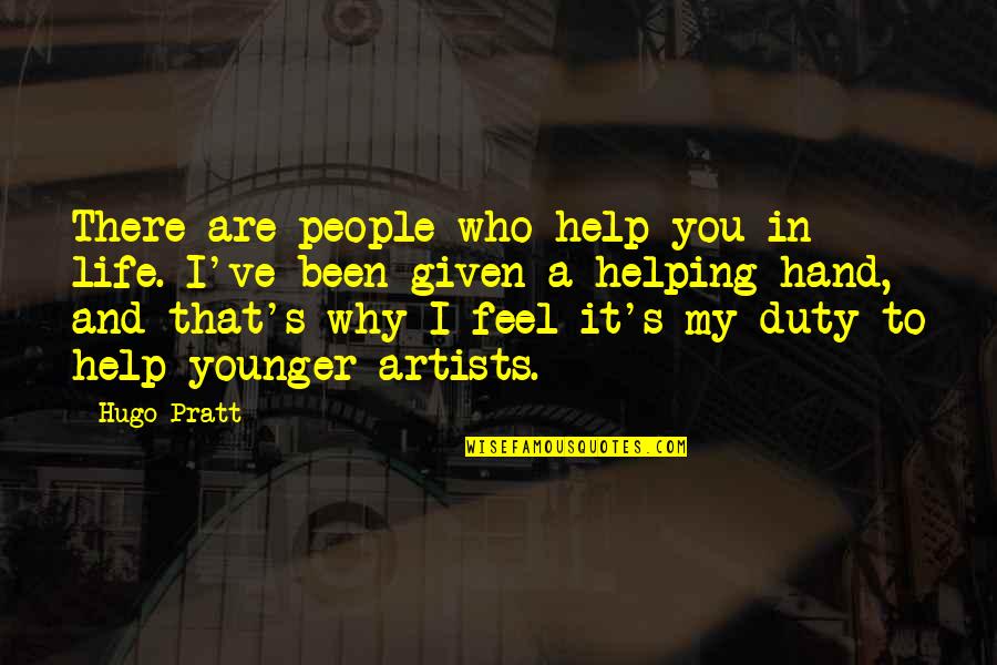 Helping People Quotes By Hugo Pratt: There are people who help you in life.